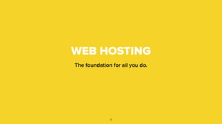 WEB HOSTING
The foundation for all you do.
11
 