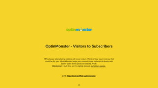 OptinMonster - Visitors to Subscribers
70% of your abandoning visitors will never return. Think of how much money that
could be for you. OptinMonster helps you convert those visitors into leads with
ballin' optin forms (and exit intent!). Proﬁt.
Disclaimer: I built this, so I’m slightly biased, but others agree.
26
Link: http://bit.ly/griﬃnjt-optinmonster
 