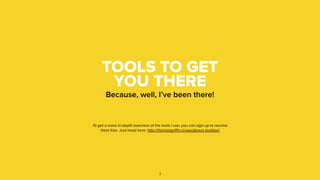 TOOLS TO GET
YOU THERE
Because, well, I’ve been there!
To get a more in-depth overview of the tools I use, you can sign up to receive
them free. Just head here: http://thomasgriﬃn.io/wordpress-toolbox/
3
 