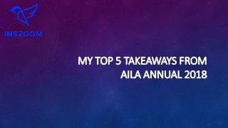 MY TOP 5 TAKEAWAYS FROM
AILA ANNUAL 2018
 