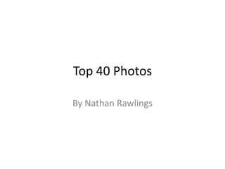 Top 40 Photos
By Nathan Rawlings
 