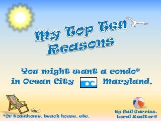 You might want a condo*
in Ocean City Maryland.
*Or townhome, beach house, etc.
By Gail Garriss,
Local Realtor®
 