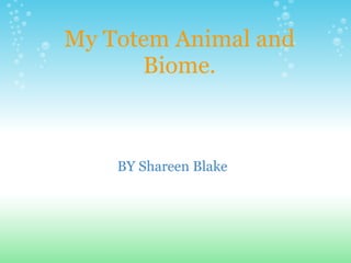 My Totem Animal and Biome. BY Shareen Blake 