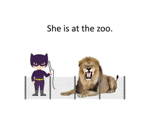 She is at the zoo.
 