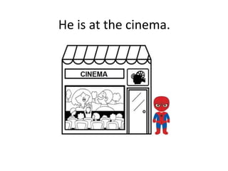 He is at the cinema.
 