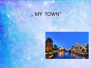,, MY TOWN”
 