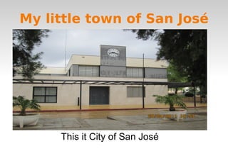 My little town of San José This it City of San José 