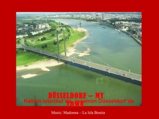 DÜSSELDORF – MY TOWN Kalbim Istanbul´da, yasamim Düsseldorf´da Music: Madonna – La Isla Bonita 