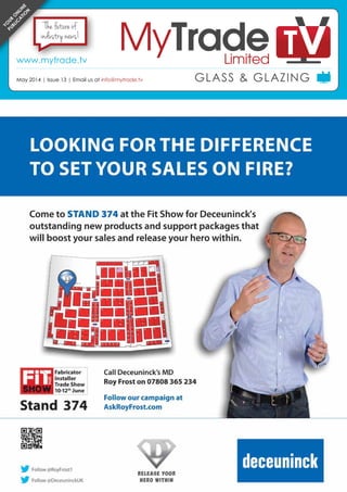 May 2014 | www.mytrade.tv | 1
NEWS
GLASS & GLAZING
GLASS & GLAZINGMay 2014 | Issue 13 | Email us at info@mytrade.tv
www.mytrade.tv
Yo
ur
o
nlin
e
publi
c
a
tio
n The future of
industry news!
 