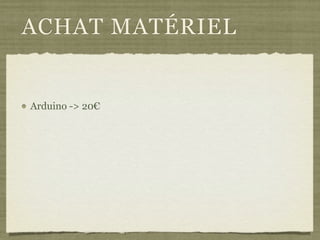 ACHAT MATÉRIEL
Arduino -> 20€
 