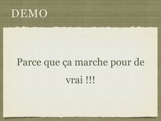 DEMO
Parce que ça marche pour de
vrai !!!
 