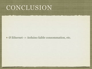 CONCLUSION
Ø Ethernet -> Arduino faible consommation, etc.
 