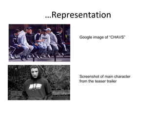 … Representation Google image of “CHAVS” Screenshot of main character from the teaser trailer 