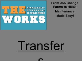 From Job Change
      Forms to HRIS:
       Maintenance
        Made Easy!




Transfer
 
