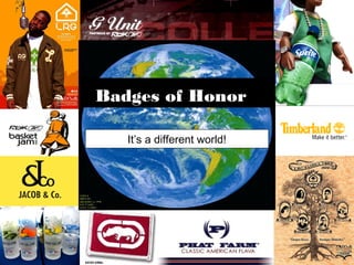 Badges of Honor

   It’s a different world!
 