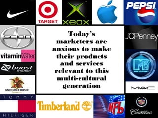 Today’s
 marketers are
anxious to make
 their products
   and services
 relevant to this
  multi-cultural
    generation
 