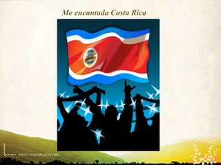 WWW.UNIQUEPLACES.COM
Me encantada Costa Rica
 