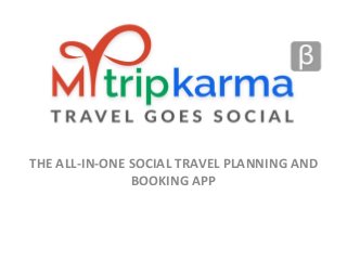THE ALL-IN-ONE SOCIAL TRAVEL PLANNING AND
BOOKING APP
 