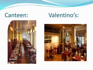 Canteen:   Valentino’s:
 