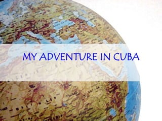 MY ADVENTURE IN CUBA 