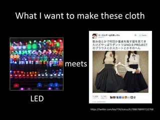 What#I#want#to#make#these#cloth
meets
hXps://twiXer.com/key774/status/617886788997152768
LED
 