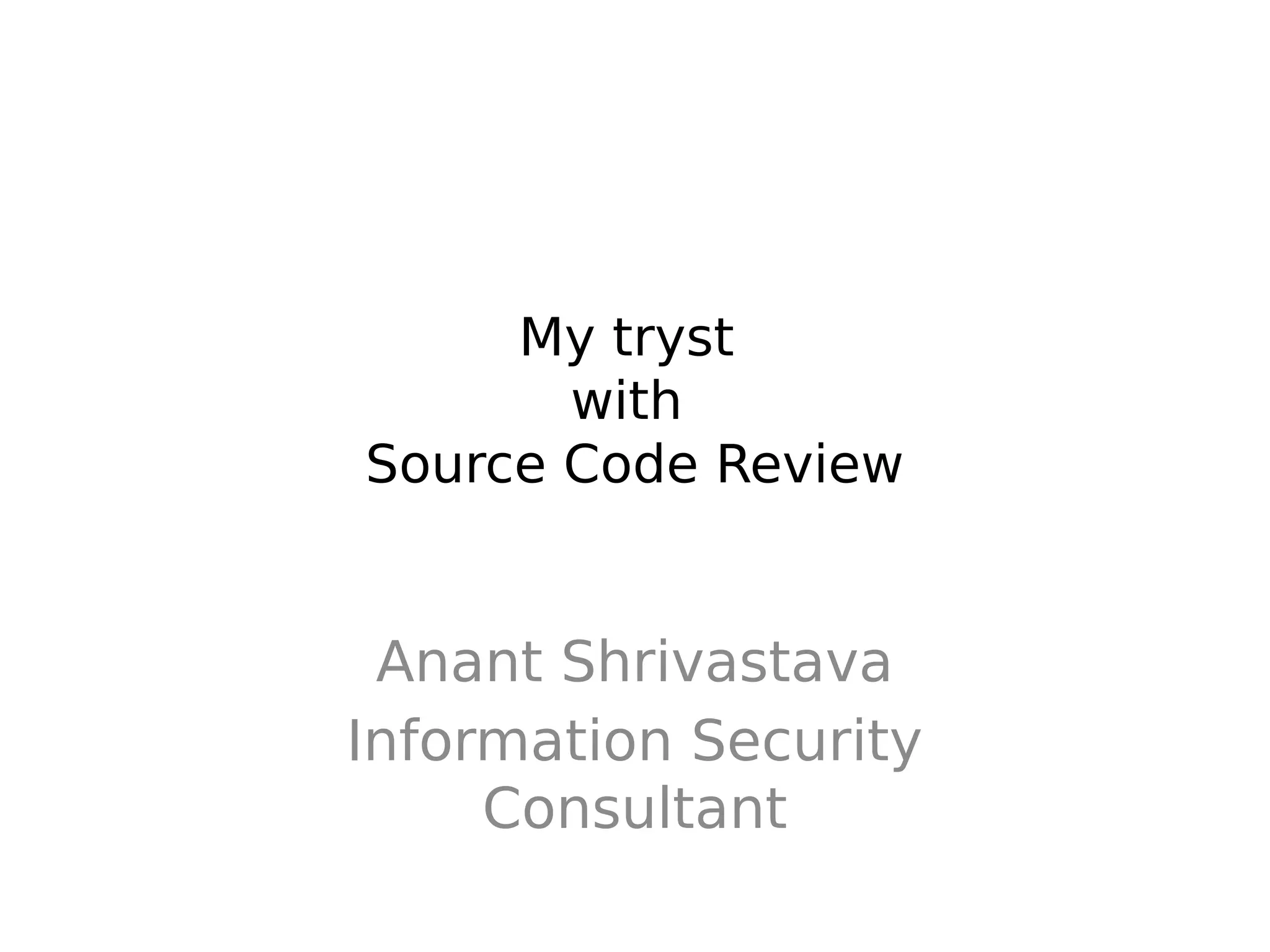 My tryst with Source Code Review Anant Shrivastava Information Security Consultant 