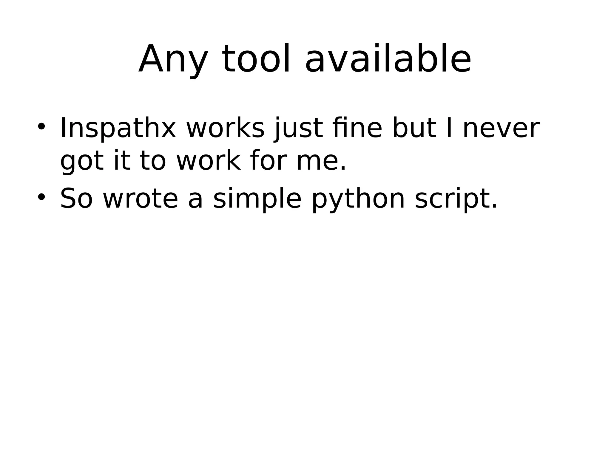 Any tool available • Inspathx works just fine but I never got it to work for me. • So wrote a simple python script. 