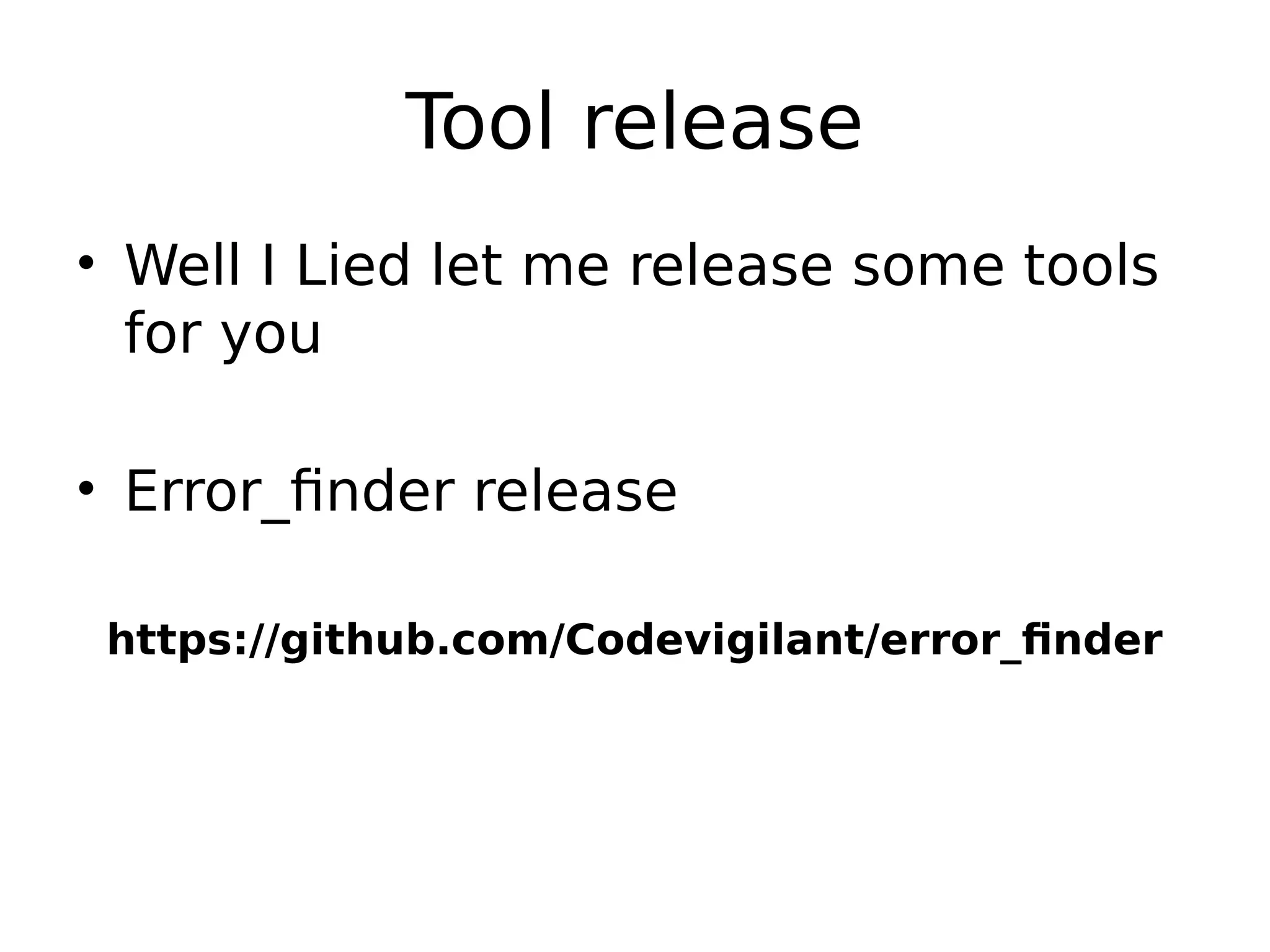 Tool release • Well I Lied let me release some tools for you • Error_finder release https://github.com/Codevigilant/error_finder 