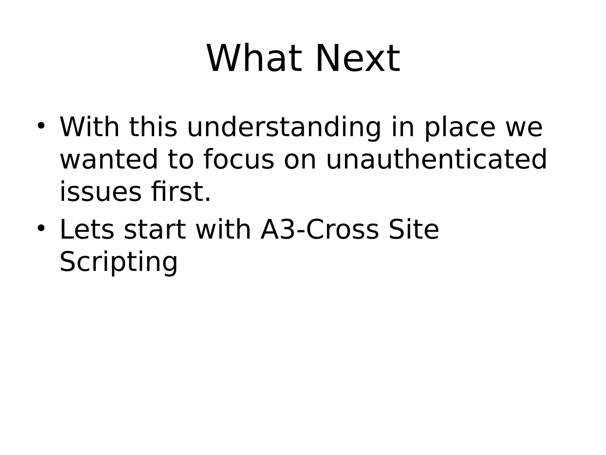 What Next • With this understanding in place we wanted to focus on unauthenticated issues first. • Lets start with A3-Cross Site Scripting 