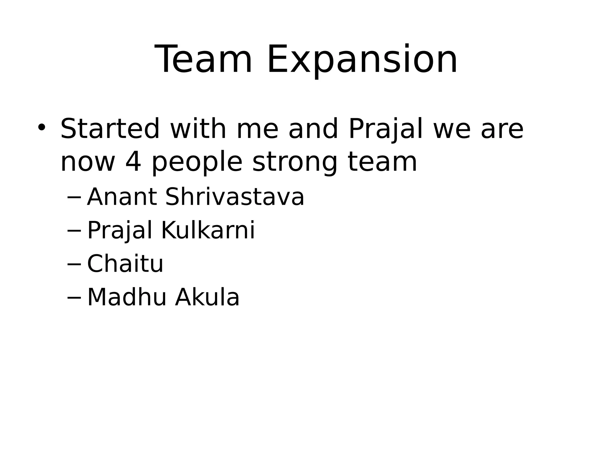 Team Expansion • Started with me and Prajal we are now 4 people strong team – Anant Shrivastava – Prajal Kulkarni – Chaitu – Madhu Akula 