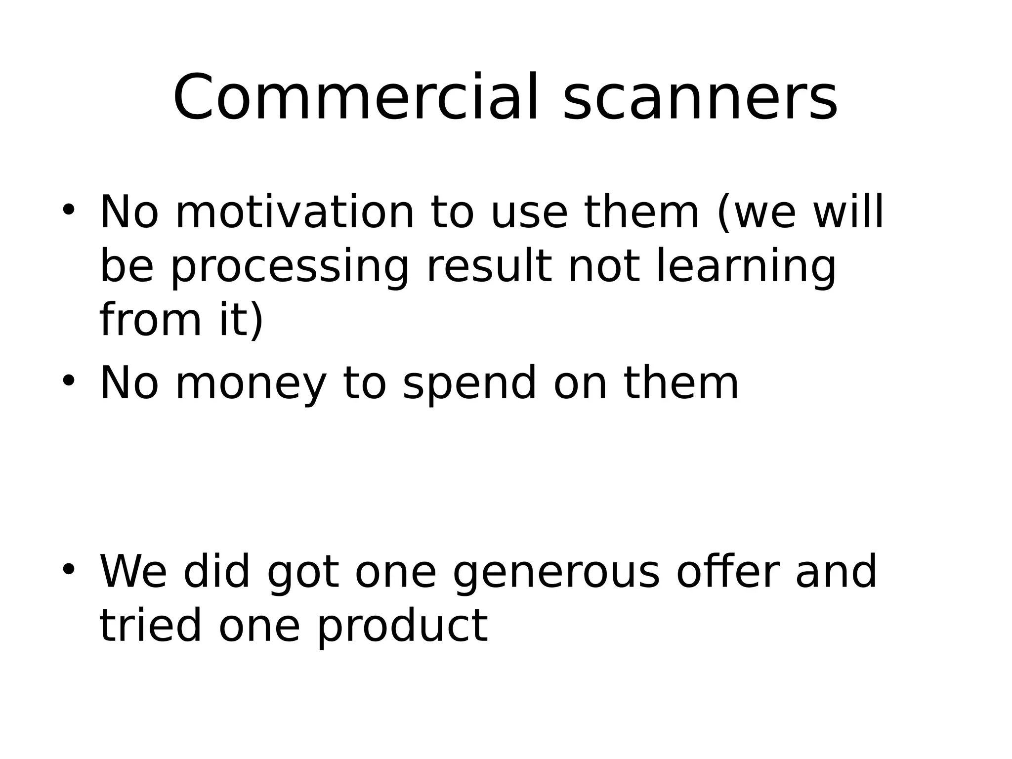 Commercial scanners • No motivation to use them (we will be processing result not learning from it) • No money to spend on them • We did got one generous offer and tried one product 