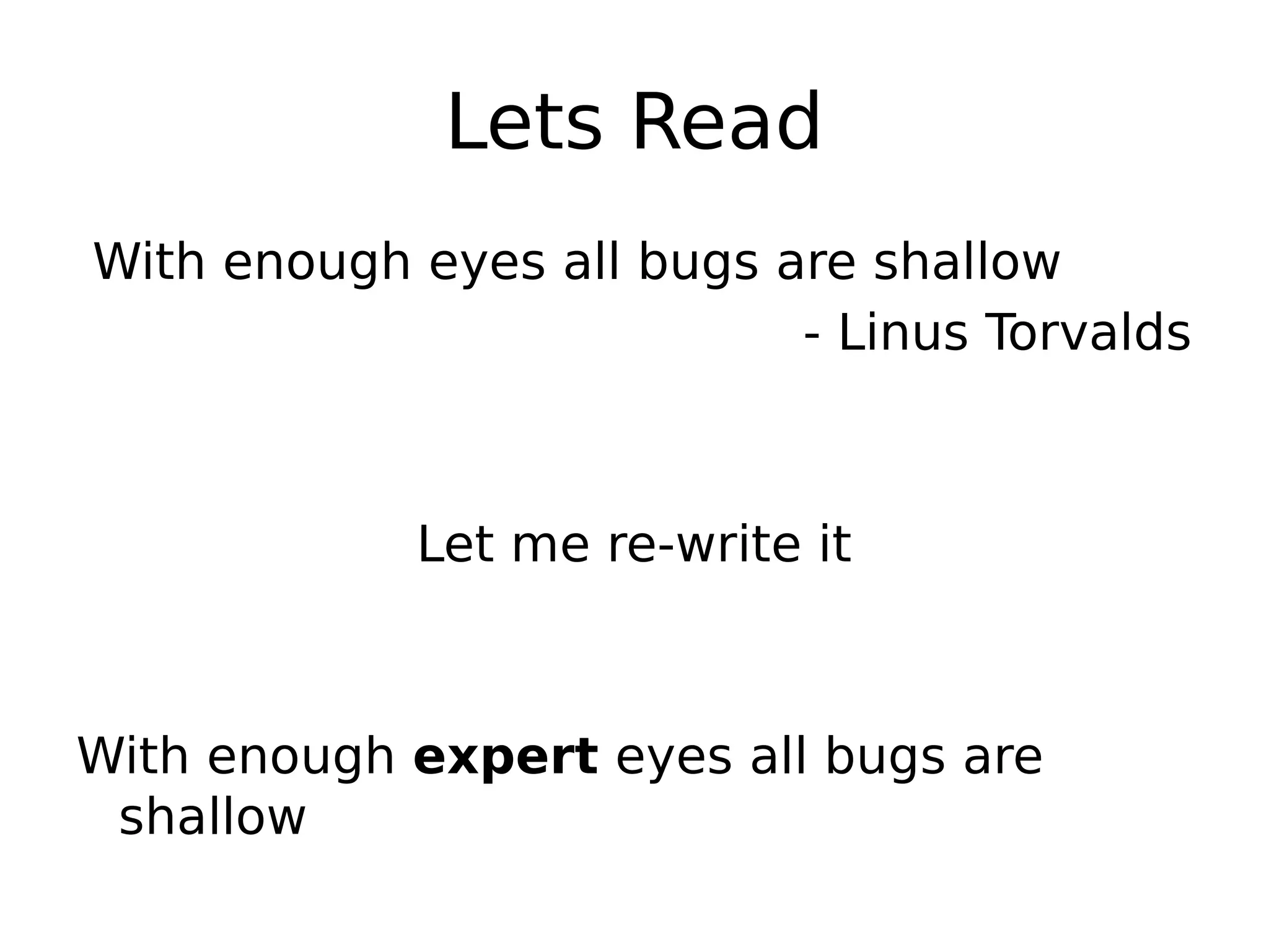 Lets Read With enough eyes all bugs are shallow - Linus Torvalds Let me re-write it With enough expert eyes all bugs are shallow 