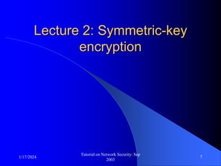 1/17/2024
Tutorial on Network Security: Sep
2003
7
Lecture 2: Symmetric-key
encryption
 