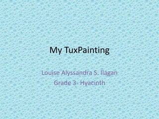 My TuxPainting Louise Alyssandra S. Ilagan Grade 3- Hyacinth 
