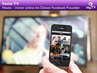 Social TV
Heute - immer online mit Deinen Facebook Freunden
 