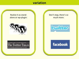 variation Realize it as stand-alone or wp-plugin: Don‘t stop, there‘s so much more: 