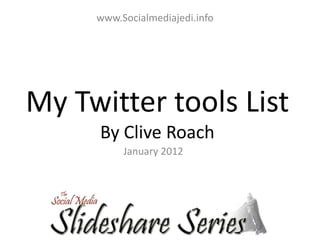 www.Socialmediajedi.info




My Twitter tools List
     By Clive Roach
          January 2012
 
