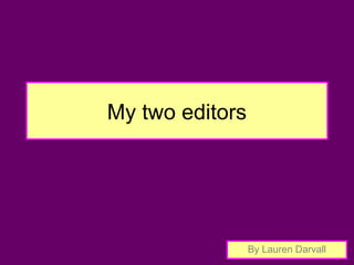 My two editors




                 By Lauren Darvall
 