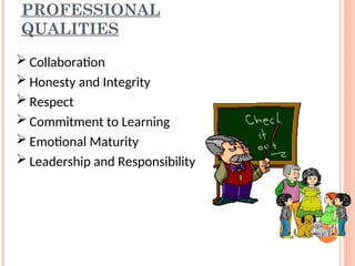 PROFESSIONAL
QUALITIES
 Collaboration
 Honesty and Integrity
 Respect
 Commitment to Learning
 Emotional Maturity
 Leadership and Responsibility
 
