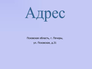 Псковская область, г. Печоры, ул. Псковская, д.31 Адрес