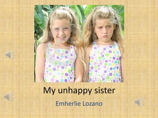 My unhappy sister
Emherlie Lozano

 