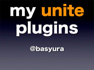 my unite
plugins
  @basyura
 