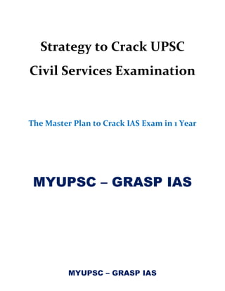 MYUPSC – GRASP IAS
Strategy to Crack UPSC
Civil Services Examination
The Master Plan to Crack IAS Exam in 1 Year
MYUPSC – GRASP IAS
 