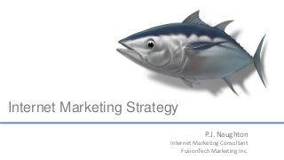 P.J. Naughton 
Internet Marketing Consultant 
FusionTech Marketing Inc. 
Internet Marketing Strategy 
 