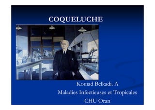 COQUELUCHECOQUELUCHE
Kouiad Belkadi. AKouiad Belkadi. A
Maladies Infectieuses et TropicalesMaladies Infectieuses et Tropicales
CHU OranCHU Oran
 