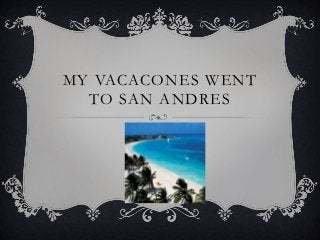 MY VACACONES WENT
TO SAN ANDRES
 