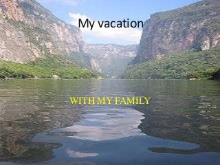 My vacation




WITH MY FAMILY
 