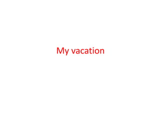 My vacation
 