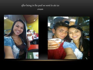 after being in the pool we went to ate ice 
cream 
 