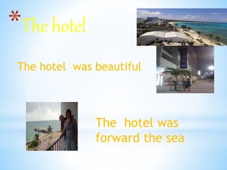 *The hotel
The hotel was beautiful
The hotel was
forward the sea
 